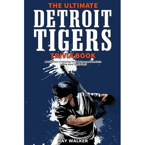 The Ultimate Detroit Tigers Trivia Book: A Collection of Amazing Trivia Quizzes and Fun Facts for Die-Hard Tigers Fans! - Paperback