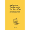 Euphemisms That Get on My You-Know-Whats: And Other Meticulously Assembled Lists of Extremely Valuable Nonsense - Hardcover