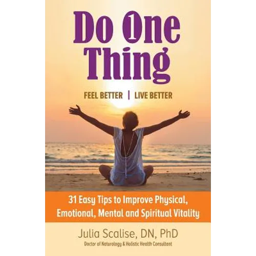 Do One Thing Feel Better\Live Better: 31 Easy Tips to Improve Physical, Emotional, Mental and Spiritual Vitality - Paperback