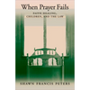 When Prayer Fails: Faith Healing, Children, and the Law - Hardcover