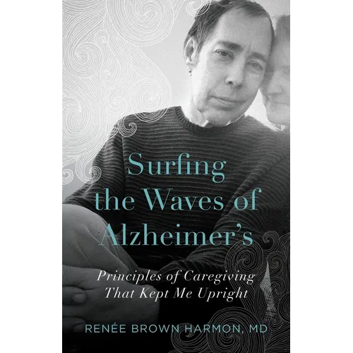 Surfing the Waves of Alzheimer's: Principles of Caregiving That Kept Me Upright - Paperback