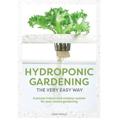 Hydroponic Gardening The Very Easy Way: A Proven Indoor and Outdoor System for Year-Round Gardening - Paperback
