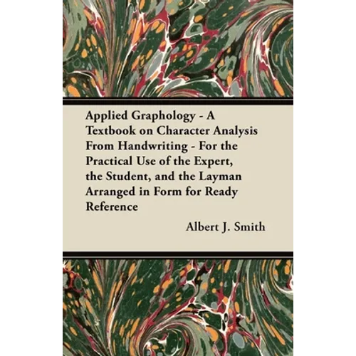 Applied Graphology - A Textbook on Character Analysis from Handwriting - For the Practical Use of the Expert, the Student, and the Layman Arranged in - Paperback