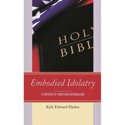 Embodied Idolatry: A Critique of Christian Nationalism - Paperback