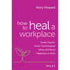 How to Heal a Workplace: Tackle Trauma, Foster Psychological Safety and Boost Happiness at Work - Paperback