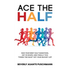 Ace The Half: Run Your Best Half Marathon, Get In Shape, And Finally Tick "Finish The Race" Off Your Bucket List - Paperback