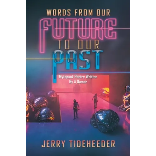 Words from Our Future to Our Past: Mythpunk Poetry Written by a Gamer - Paperback