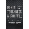 Mental Toughness & Iron Will: Become Tenacious, Resilient, Psychologically Strong, and Tough as Nails - Hardcover