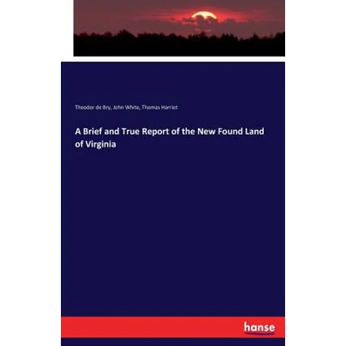 A Brief and True Report of the New Found Land of Virginia - Paperback