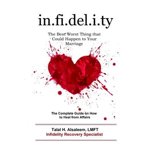 Infidelity: the Best Worst Thing that Could Happen to Your Marriage: The Complete Guide on How to Heal from Affairs - Paperback