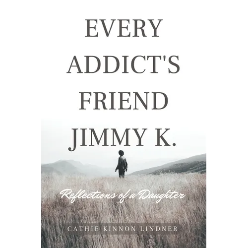 Every Addict's Friend Jimmy K.: Reflections of a Daughter - Paperback