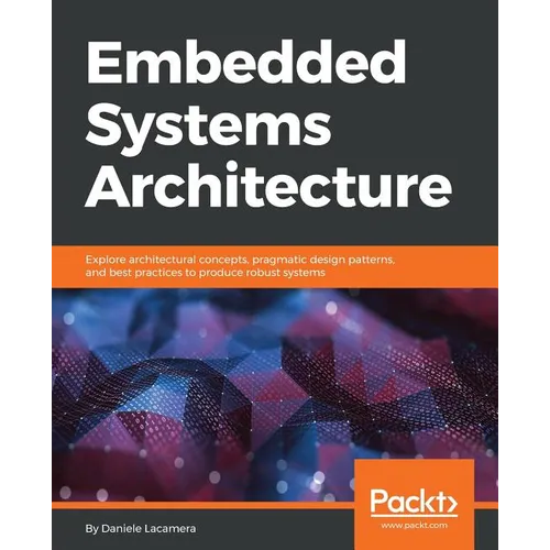 Embedded Systems Architecture: Explore architectural concepts, pragmatic design patterns, and best practices to produce robust systems - Paperback