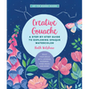 Creative Gouache: A Step-By-Step Guide to Exploring Opaque Watercolor - Build Your Skills with Layering, Blending, Mixed Media, and More! - Paperback