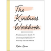 The Kindness Workbook: An Interactive Guide for Creating Compassion in Yourself and the World - Paperback