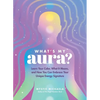 What's My Aura?: Learn Your Color, What It Means, and How You Can Embrace Your Unique Energy Signature - Hardcover
