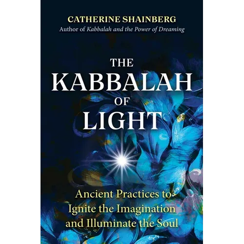 The Kabbalah of Light: Ancient Practices to Ignite the Imagination and Illuminate the Soul - Paperback