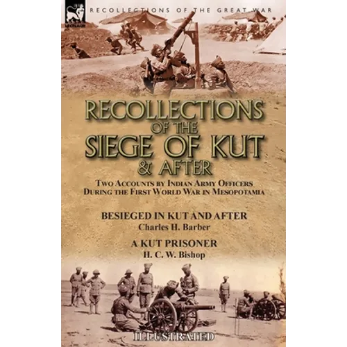 Recollections of the Siege of Kut & After: Two Accounts by Indian Army Officers During the First World War in Mesopotamia-Besieged in Kut and After by - Paperback