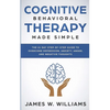 Cognitive Behavioral Therapy: Made Simple - The 21 Day Step by Step Guide to Overcoming Depression, Anxiety, Anger, and Negative Thoughts (Practical E - Paperback
