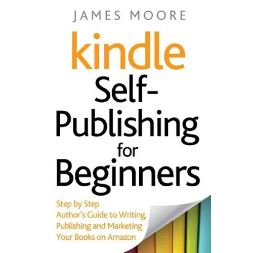 Kindle Self-Publishing for beginners: Step by Step Author's Guide to Writing, Publishing and Marketing Your Books on Amazon - Paperback