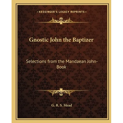 Gnostic John the Baptizer: Selections from the Mandaean John-Book - Paperback