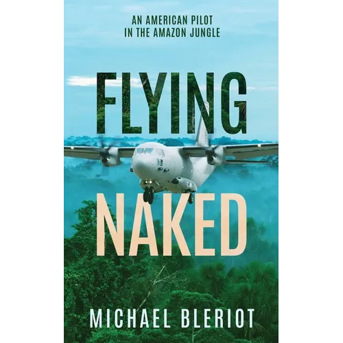 Flying Naked: An American Pilot in the Amazon Jungle - Paperback