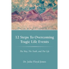 12 Steps to Overcoming Tragic Life Events: The Way, the Truth, and the Life - Paperback