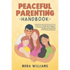 Peaceful Parenting Handbook: A Parent's Simple Strategy for Connecting with Their Children and Raising Happy Kids - Paperback