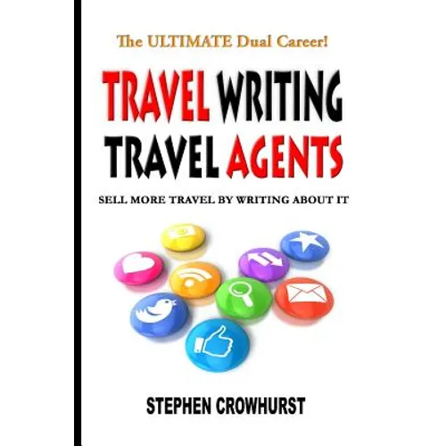 Travel Writing Travel Agents: Sell More Travel by Writing About It - Paperback