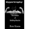 Hypertrophy - The Science of Building Muscle: Discover the Secrets to Muscle Growth, Supreme Strength and Maintaining a Healthy Diet - Paperback