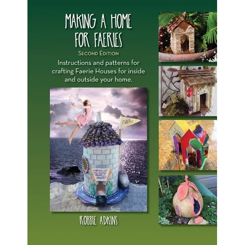 Making A Home For Faeries: Instructions and patterns for crafting Faerie Houses for inside and outside your home. - Paperback