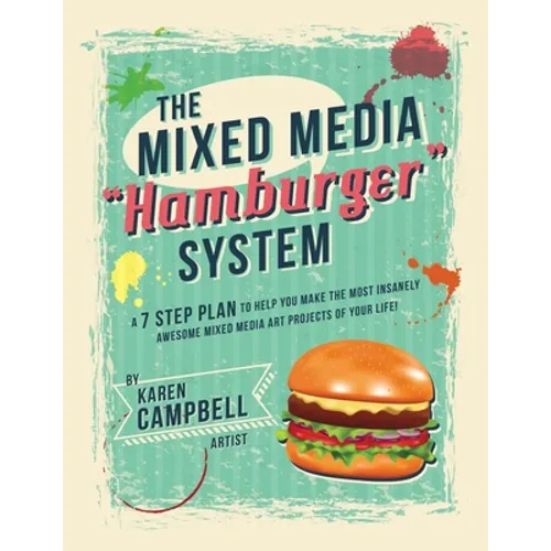The Hamburger System: A 7 Step Plan to Help You Make the Most Insanely Awesome Mixed Media Art Projects of Your Life! - Paperback