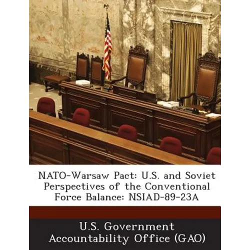 NATO-Warsaw Pact: U.S. and Soviet Perspectives of the Conventional Force Balance: Nsiad-89-23a - Paperback