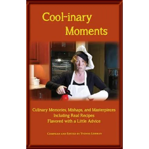 Cool-inary Moments: Culinary Memories, Mishaps, and Masterpieces Including Real Recipes Flavored with a Little Advice - Paperback