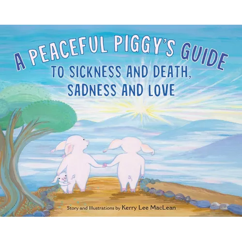 A Peaceful Piggy's Guide to Sickness and Death, Sadness and Love - Hardcover