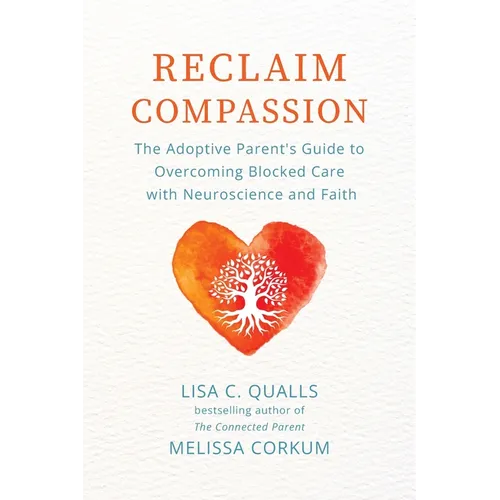 Reclaim Compassion: The Adoptive Parent's Guide to Overcoming Blocked Care with Neuroscience and Faith - Paperback