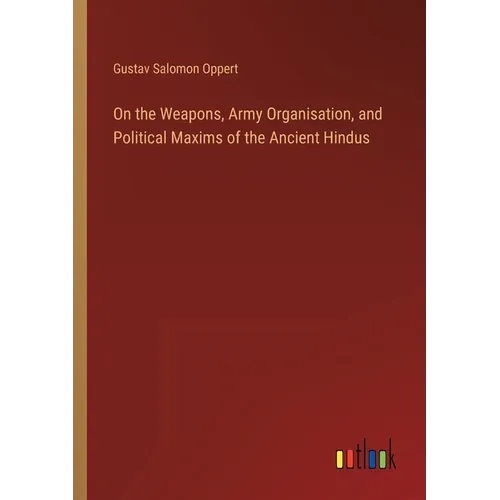 On the Weapons, Army Organisation, and Political Maxims of the Ancient Hindus - Paperback