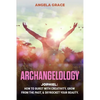 Archangelology: Jophiel, How To Burst With Creativity, Grow From The Past, & Skyrocket Your Beauty - Paperback