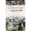 Germans in Louisville: A History - Hardcover