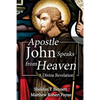 Apostle John Speaks from Heaven: A Divine Revelation - Paperback