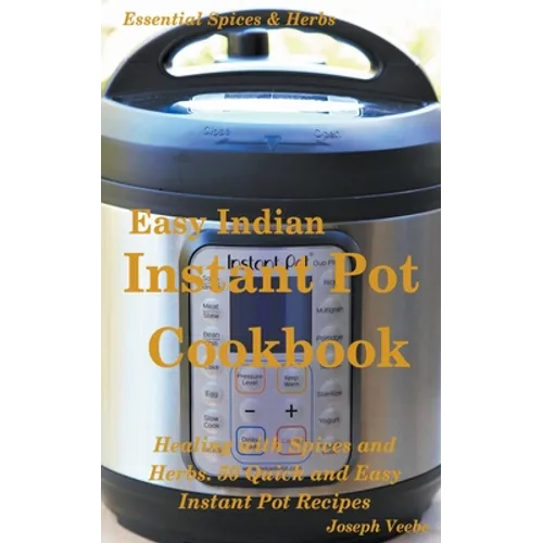 Easy Indian Instant Pot Cookbook: Healing with Spices and Herbs: 50 Healthy Recipes - Paperback