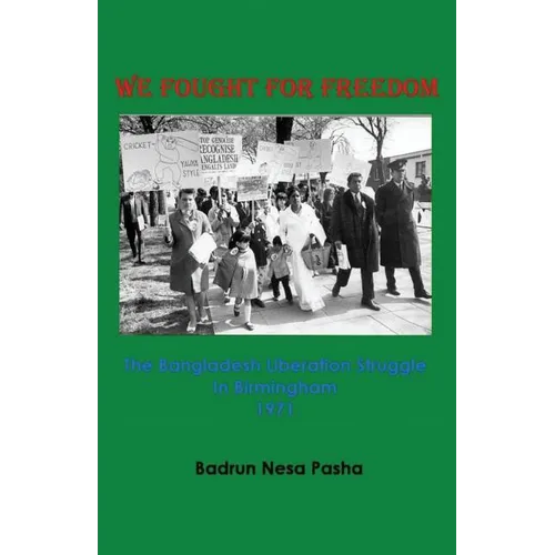 We Fought for Freedom: The Bangladesh Liberation Struggle in Birmingham 1971 - Paperback