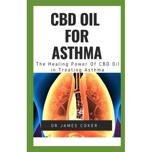 CBD Oil for Asthma: The Healing Power of CBD Oil in Treating Asthma - Paperback