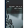 Materia Medica Mexicana: A Manual Of Mexican Medicinal Herbs - Paperback