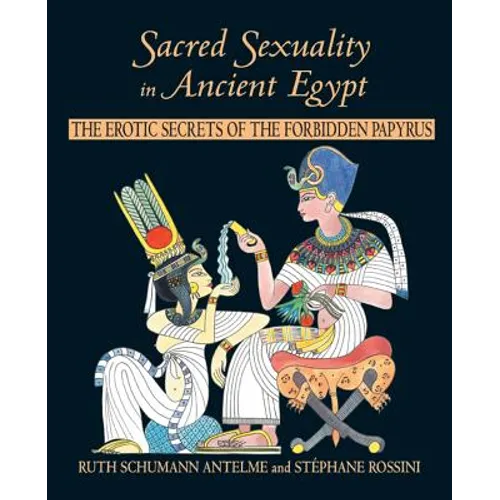 Sacred Sexuality in Ancient Egypt: The Erotic Secrets of the Forbidden Papyrus - Paperback