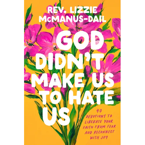 God Didn't Make Us to Hate Us: 40 Devotions to Liberate Your Faith from Fear and Reconnect with Joy - Hardcover