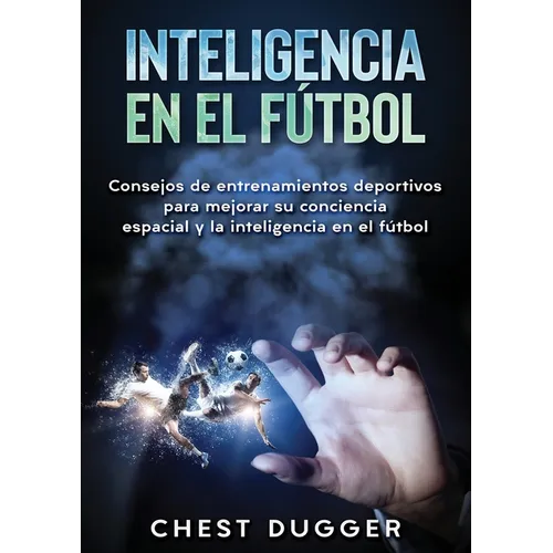 Inteligencia en el fútbol: Consejos de entrenamientos deportivos para mejorar su conciencia espacial y la inteligencia en el fútbol - Paperback