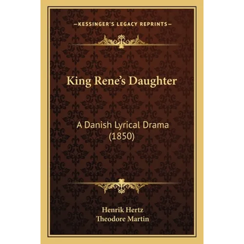 King Rene's Daughter: A Danish Lyrical Drama (1850) - Paperback