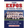 The Expos in Their Prime: The Short-Lived Glory of Montreal's Team, 1977-1984 - Paperback