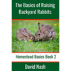 The Basics of Raising Backyard Rabbits: Beginner's Guide to Raising, Feeding, Breeding and Butchering Rabbits - Paperback