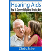 Hearing Aids: How To Successfully Wear Hearing Aids - Paperback